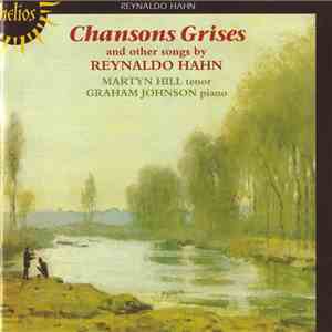 Reynaldo Hahn, Martyn Hill, Graham Johnson  - Chansons Grises And Other Songs By Reynaldo Hahn album