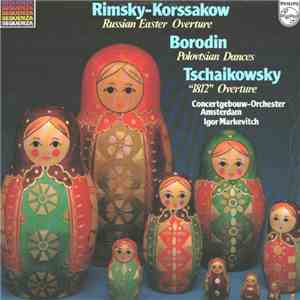 Tchaikovsky / Rimsky-Korsakov / Borodin, Igor Markevitch, Concertgebouw Orchestra, Amsterdam - Overture 1812 / Russian Easter Festival / Polvtsian Dances album