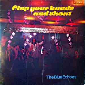 The Blue Echoes  - Clap Your Hands And Shout album