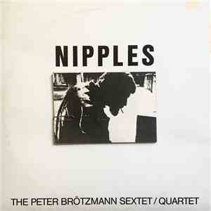 The Peter Brötzmann Sextet / The Peter Brötzmann Quartet - Nipples album