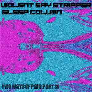 Violent Gay Stripper / Sleep Column - Two Ways Of Pain Part 36 album