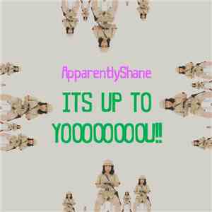 ApparentlyShane - ITS UP TO YOOOOOOOOU​!​! album