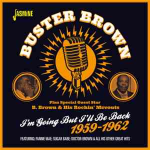 Buster Brown Plus Special Guest Star B. Brown & His Rockin' McVouts - I'm Going But I'll Be Back 1959-1962 album