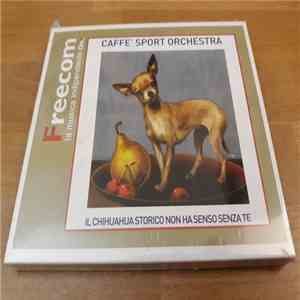 Caffé Sport Orchestra - Il Chihuahua Storico Non Ha Senso Senza Te album