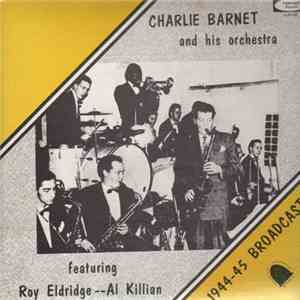 Charlie Barnet And His Orchestra Featuring Roy Eldridge -- Al Killian - 1944-45 Broadcasts album