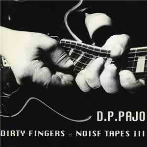 D. P. Pajo - Dirty Fingers - Noise Tapes 3 album