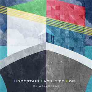 DJ Wallbreak - Uncertain Facilities For … album