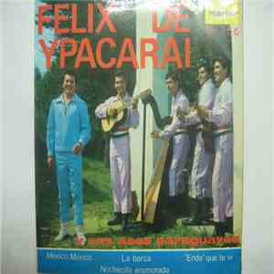 Felix De Ypacarai Y Sus Paraguayos - México, México / "Ende" Que Te Vi / La Barca / Nochecita Enamorada album