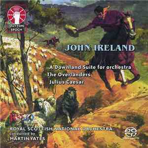 John Ireland - Royal Scottish National Orchestra Conducted By Martin Yates  - A Downland Suite For Orchestra / The Overlanders / Julius Caesar album