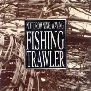 Not Drowning, Waving - Fishing Trawler album