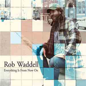 Rob Waddell  - Everything Is From Now On album