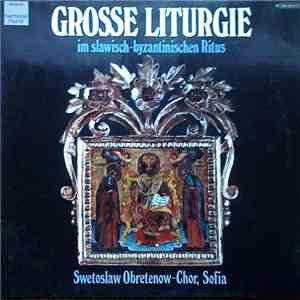 Swetoslaw Obretenow-Chor - Grosse Liturgie (Im Slawisch-Byzantinischen Ritus) album