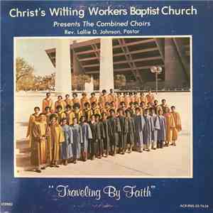 The Combined Gospel Choirs, Rev. Lallie D. Johnson, Pastor - Christ's Willing Workers Baptist Church Presents The Combined Choirs - Traveling By Faith album