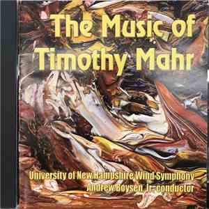 Timothy Mahr, University Of New Hampshire Wind Symphony, Andrew Boysen, Jr. - The Music Of Timothy Mahr album