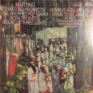 Bohuslav Martinů, Prague Radio Chorus, Kühn Mixed Chorus, Pavel Kühn - Izaiášovo Proroctví - Hora Tří Světel - Hymnus K Sv. Jakubu album