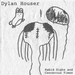 Dylan Houser - Rabid Sighs and Cancerous Times album