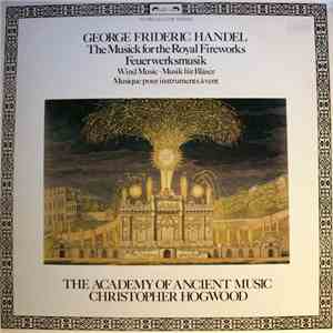 George Frideric Handel, Christopher Hogwood, The Academy Of Ancient Music - The Musick For The Royal Fireworks / Wind Music album