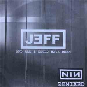 Jeff  - And All I Could Have Been (NIN Remixed) album