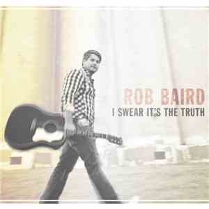 Rob Baird - I Swear It's The Truth album
