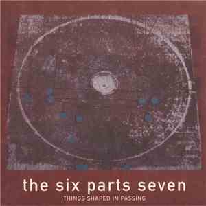 The Six Parts Seven - Things Shaped In Passing album