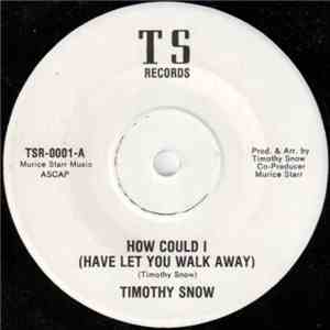 Timothy Snow - How Could I (Have Let You Walk Away) album