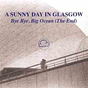 A Sunny Day In Glasgow - Bye Bye, Big Ocean (The End) album