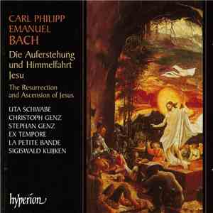 Carl Philipp Emanuel Bach – Uta Schwabe, Christoph Genz, Stephan Genz, Ex Tempore, La Petite Bande, Sigiswald Kuijken - Die Auferstehung Und Himmelfahrt Jesu album