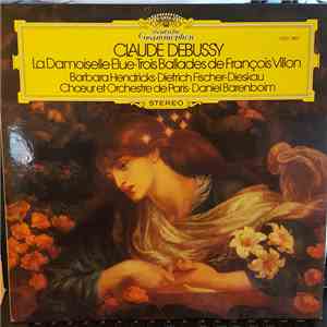 Claude Debussy - Barbara Hendricks, Dietrich Fischer-Dieskau, Chœur Et Orchestre De Paris, Daniel Barenboim - La Damoiselle Élue - Trois Ballades de François Villon album