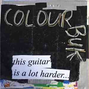 Colour Bük - This Guitar Is A Lot Harder Than Your Fucking Head album