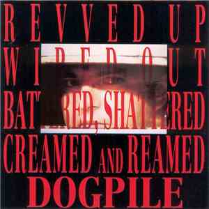Dogpile - Revved Up, Wiped Out, Battered, Shattered, Creamed And Reamed album