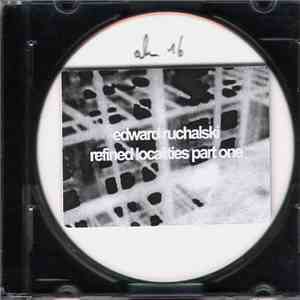 Edward Ruchalski - Refined Localities Part One album
