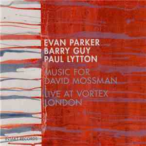 Evan Parker – Barry Guy – Paul Lytton - Music For David Mossman - Live At Vortex London album