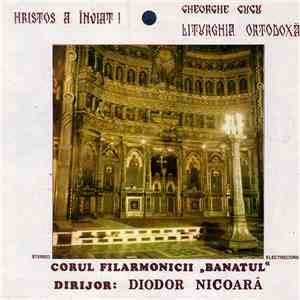 Gheorghe Cucu - Corul Filarmonicii „Banatul” Dirijor: Diodor Nicoară - Hristos A Înviat! • Liturghia Ortodoxă album