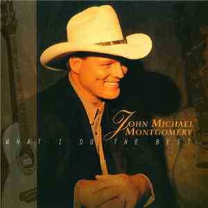 John Michael Montgomery - What I Do The Best album