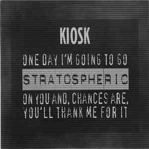Kiosk  - One Day I'm Going To Go Stratospheric On You And Chances Are You'll Thank Me For It album