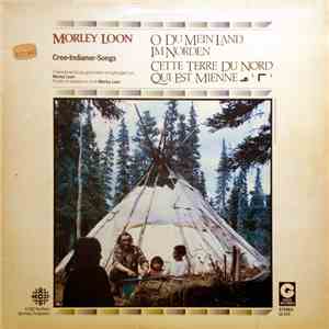 Morley Loon - O Du Mein Land Im Norden - Cette Terre Du Nord Qui Est Mienne - ᓄᒡ ᒥᒡ (Cree-Indianer-Songs) album
