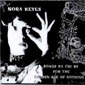 Nora Keyes - Songs To Cry By For The Golden Age Of Nothing album