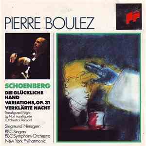 Schoenberg - Pierre Boulez, Siegmund Nimsgern, BBC Singers, BBC Symphony Orchestra, New York Philharmonic - Die Glückliche Hand / Variations, Op. 31 / Verklärte Nacht album