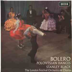 Stanley Black, The London Festival Orchestra & Chorus - Bolero / Polovtsian Dances album