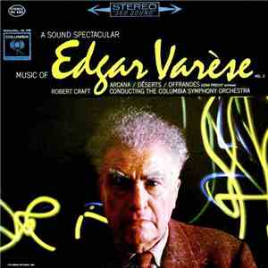 Edgar Varèse / Robert Craft - A Sound Spectacular. Music Of Edgar Varèse Vol. 2: Arcana ‧ Déserts ‧ Offrandes album