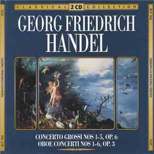 Georg Friedrich Handel - Concerto Grossi Nos 1-5, Op. 6 Oboe Concerti Nos 1-6, Op. 3 album