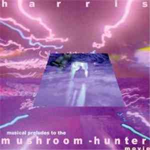 Harris - Musical Preludes To The Mushroom Hunter Movie album