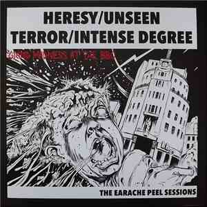 Heresy / Unseen Terror / Intense Degree - Grind Madness At The BBC - The Earache Peel Sessions album
