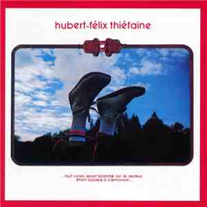 Hubert-Félix Thiéfaine - ...Tout Corps Vivant Branché Sur Le Secteur Étant Appelé À S'émouvoir... album