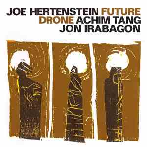 Joe Hertenstein / Achim Tang / Jon Irabagon - Future Drone album