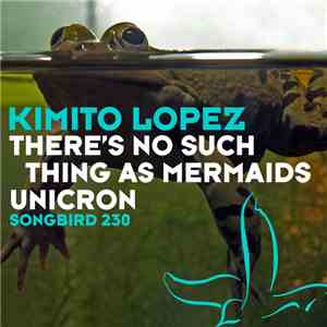 Kimito Lopez - There's No Such Thing As Mermaids / Unicron album