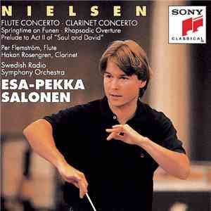 Nielsen, Per Flemström, Håkan Rosengren, Swedish Radio Symphony Orchestra, Esa-Pekka Salonen - Nielsen: Flute Concerto / Clarinet Concerto / Springtime On Funen / Rhapsodic Overture / Prelude To Act II Of "Saul And David" album