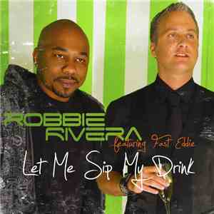 Robbie Rivera Featuring Fast Eddie - Let Me Sip My Drink album