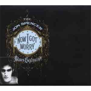 The Jon Spencer Blues Explosion - Now I Got Worry album