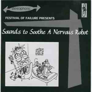 Various - Festival Of Failure Presents: Sounds To Soothe A Nervous Robot album